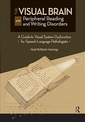 The Visual Brain And Peripheral Reading And Writing Disorders: A Guide To Visual System Dysfunction For Speech-Language Pathologists-..