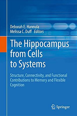 The Hippocampus From Cells To Systems: Structure, Connectivity, And Functional Contributions To Memory And Flexible Cognition-..