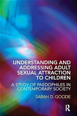 Understanding And Addressing Adult Sexual Attraction To Children: A Study Of Paedophiles In Contemporary Society-..