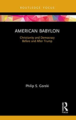 American Babylon: Christianity And Democracy Before And After Trump-..