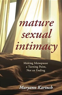 Mature Sexual Intimacy: Making Menopause A Turning Point Not An Ending-..
