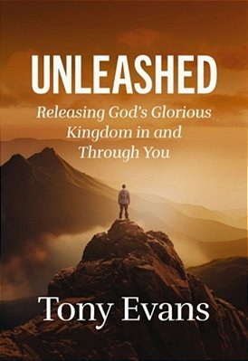Unleashed: Releasing God's Glorious Kingdom In And Through You-..