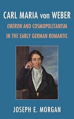 Carl Maria Von Weber: Oberon And Cosmopolitanism In The Early German Romantic-..