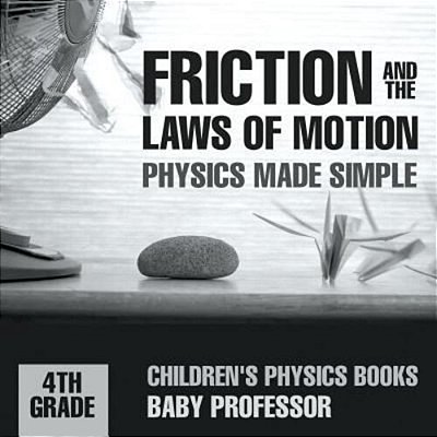 Friction And The Laws Of Motion - Physics Made Simple - 4Th Grade Children's Physics Books-..