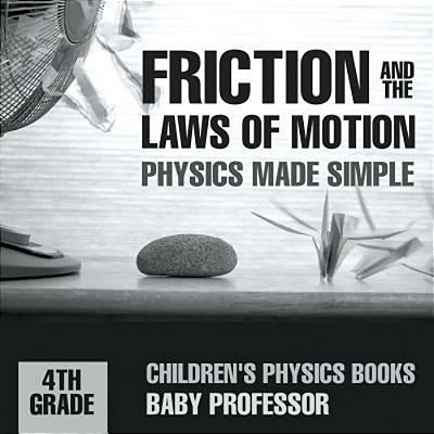 Friction And The Laws Of Motion - Physics Made Simple - 4Th Grade Children's Physics Books-..