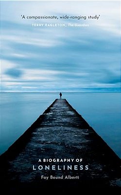 A Biography Of Loneliness: The History Of An Emotion-..