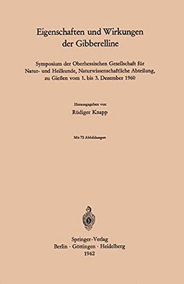 Eigenschaften Und Wirkungen Der Gibberelline: Symposium Der Oberhessischen Gesellschaft Für Natur- Und Heilkunde, Naturwissenschaftliche Abteilung, Zu-..