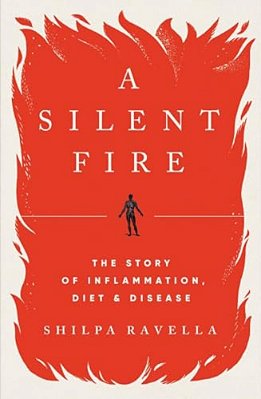 A Silent Fire: The Story Of Inflammation, Diet, And Disease-..