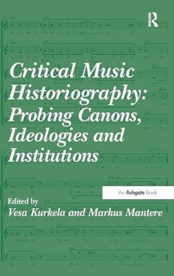 Critical Music Historiography: Probing Canons, Ideologies And Institutions-..