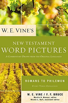 W. E. Vine's New Testament Word Pictures: Romans To Philemon: A Commentary Drawn From The Original Languages-..