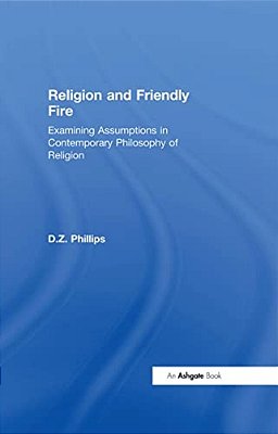 Religion And Friendly Fire: Examining Assumptions In Contemporary Philosophy Of Religion: The Vonhoff Lectures And Seminars, University Of Groningen,-..