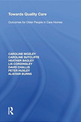 Towards Quality Care: Outcomes For Older People In Care Homes-..