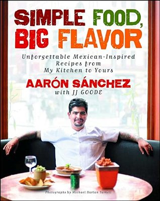 Simple Food, Big Flavor: Unforgettable Mexican-Inspired Recipes From My Kitchen To Yours-..