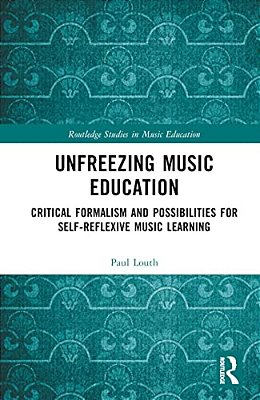 Unfreezing Music Education: Critical Formalism And Possibilities For Self-Reflexive Music Learning-..