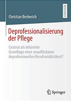Deprofessionalisierung Der Pflege: Coolout Als Inhärente Grundlage Einer Unauflösbaren Deprofessionellen Berufswirklichkeit?-..