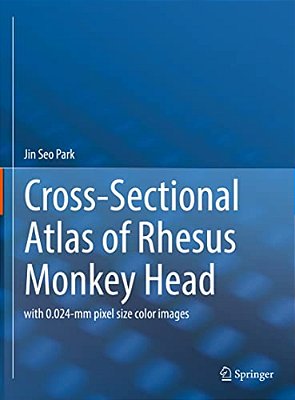 Cross-Sectional Atlas Of Rhesus Monkey Head: With 0.024-Mm Pixel Size Color Images-..