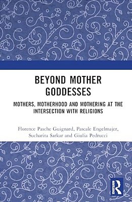 Beyond Mother Goddesses: Mothers, Motherhood And Mothering At The Intersection With Religions-..