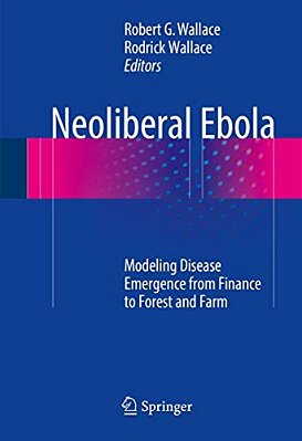 Neoliberal Ebola: Modeling Disease Emergence From Finance To Forest And Farm-..