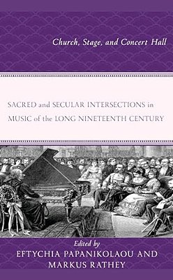 Sacred And Secular Intersections In Music Of The Long Nineteenth Century: Church, Stage, And Concert Hall-..