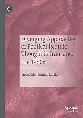 Diverging Approaches Of Political Islamic Thought In Iran Since The 1960S-..