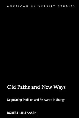 Old Paths And New Ways: Negotiating Tradition And Relevance In Liturgy-..