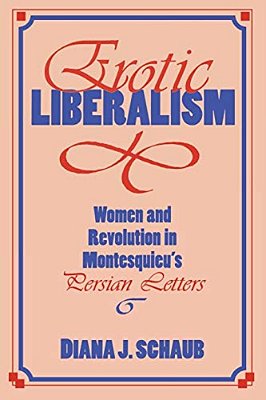 Erotic Liberalism: Women And Revolution In Montesquieu's Persian Letters-..
