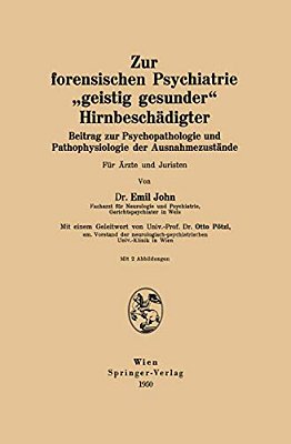 Zur Forensischen Psychiatrie "Geistig Gesunder" Hirnbeschädigter: Beitrag Zur Psychopathologie Und Pathophysiologie Der Ausnahmezustände Für Ärzte Und-..