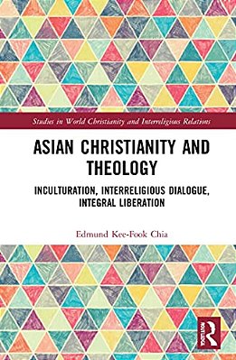 Asian Christianity And Theology: Inculturation, Interreligious Dialogue, Integral Liberation-..