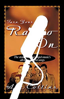 Turn Your Radio On: The Stories Behind Gospel Music's All-Time Greatest Songs-..