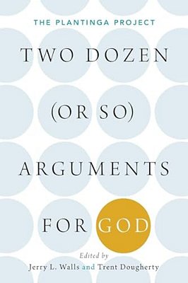Two Dozen (Or So) Arguments For God: The Plantinga Project-..
