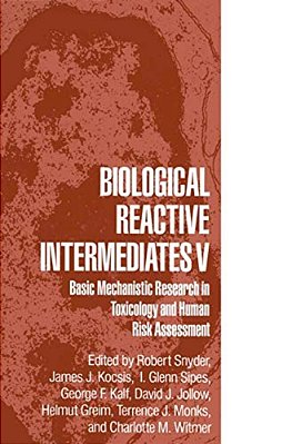 Biological Reactive Intermediates V: Basic Mechanistic Research In Toxicology And Human Risk Assessment-..
