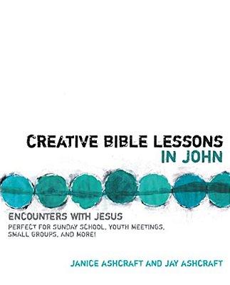 Creative Bible Lessons In John: Encounters With Jesus-..