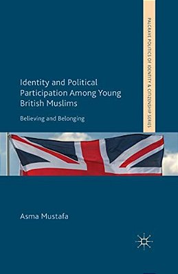 Identity And Political Participation Among Young British Muslims: Believing And Belonging-..