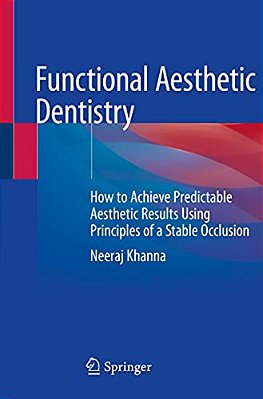 Functional Aesthetic Dentistry: How To Achieve Predictable Aesthetic Results Using Principles Of A Stable Occlusion-..