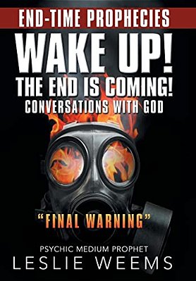 Wake Up! The End Is Coming!: Conversations With God "Final Warning"-..