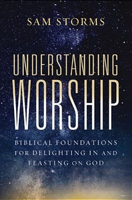 Understanding Worship: Biblical Foundations For Delighting In And Feasting On God-..
