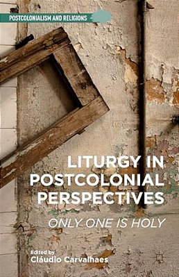 Liturgy In Postcolonial Perspectives: Only One Is Holy-..
