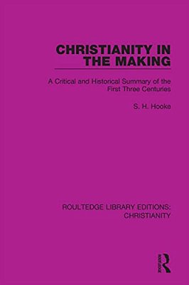 Christianity In The Making: A Critical And Historical Summary Of The First Three Centuries-..