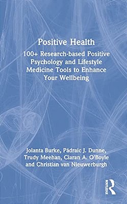 Positive Health: 100+ Research-Based Positive Psychology And Lifestyle Medicine Tools To Enhance Your Wellbeing-..