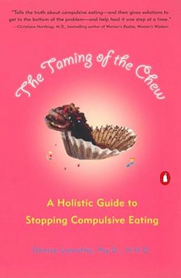 The Taming Of The Chew: A Holistic Guide To Stopping Compulsive Eating-..