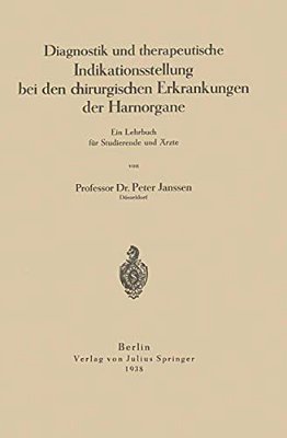 Diagnostik Und Therapeutische Indikationsstellung Bei Den Chirurgischen Erkrankungen Der Harnorgane: Ein Lehrbuch Für Studierende Und Ärzte-..