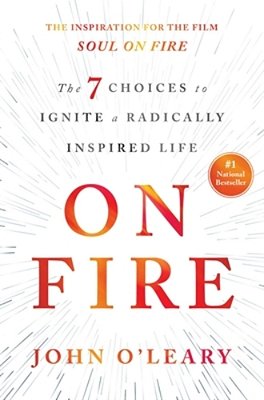 On Fire: The 7 Choices To Ignite A Radically Inspired Life-..