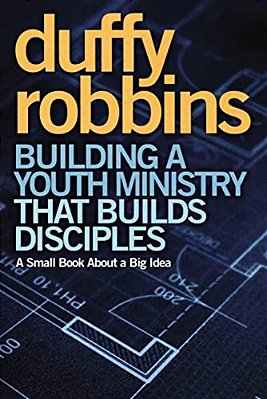 Building A Youth Ministry That Builds Disciples: A Small Book About A Big Idea-..