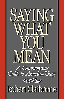 Saying What You Mean: A Commonsense Guide To American Usage-..