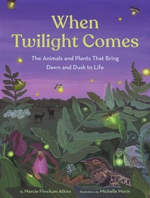 When Twilight Comes: The Animals And Plants That Bring Dawn And Dusk To Life-..
