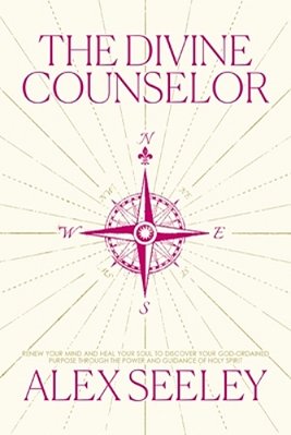 The Divine Counselor: Renew Your Mind, Heal Your Soul, And Discover Your Purpose Through The Guidance Of The Holy Spirit-..