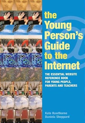 The Young Person's Guide To The Internet: The Essential Website Reference Book For Young People, Parents And Teachers-..