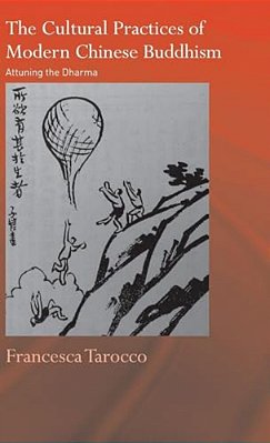 The Cultural Practices Of Modern Chinese Buddhism: Attuning The Dharma-..