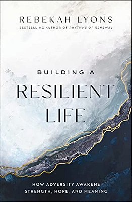 Building A Resilient Life: How Adversity Awakens Strength, Hope, And Meaning-..