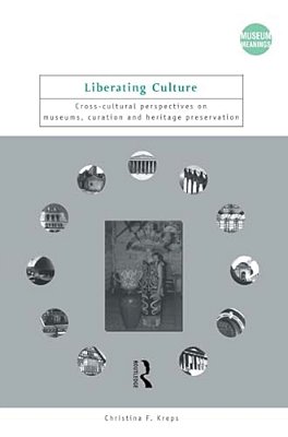 Liberating Culture: Cross-Cultural Perspectives On Museums, Curation And Heritage Preservation-..